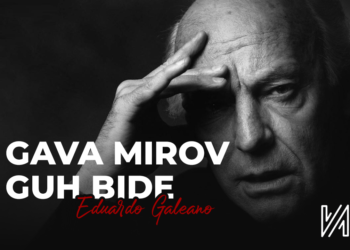 Gava Mirov Guh Bide Eduardo Galeano