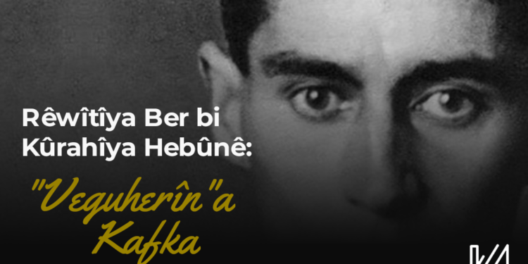 Rêwîtîya Ber bi Kûrahiya Hebûnê: ”Veguherîn”a Kafka