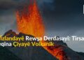 Li Îzlandayê Rewşa Derasayî: Tirsa Teqîna Çîyayê Volkanîk